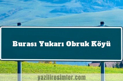 Burası Yukarı Obruk Köyü